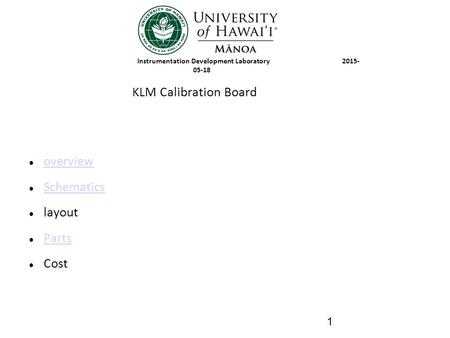 1 Instrumentation Development Laboratory 2015- 05-18 KLM Calibration Board overview Schematics layout Parts Cost.