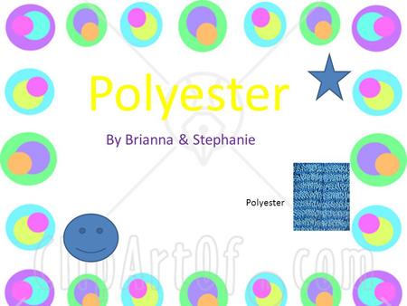 Polyester By Brianna & Stephanie Polyester. F IBRES its M ADE F ROM ? Polyester is not just a textile. It is made from polyethylene terephtharate [pet],the.