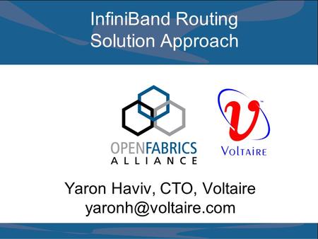 InfiniBand Routing Solution Approach Yaron Haviv, CTO, Voltaire