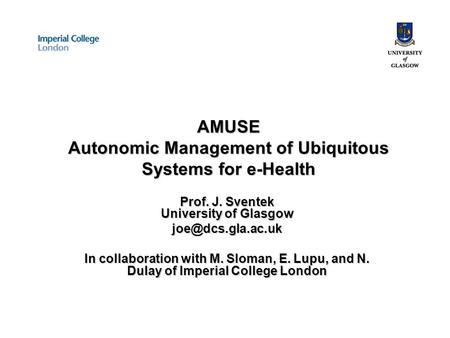 22 April 2005EPSRC e-Science Meeting 20051 AMUSE Autonomic Management of Ubiquitous Systems for e-Health Prof. J. Sventek University of Glasgow