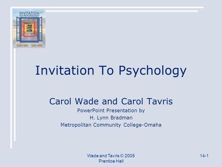 Wade and Tavris © 2005 Prentice Hall 14-1 Invitation To Psychology Carol Wade and Carol Tavris PowerPoint Presentation by H. Lynn Bradman Metropolitan.