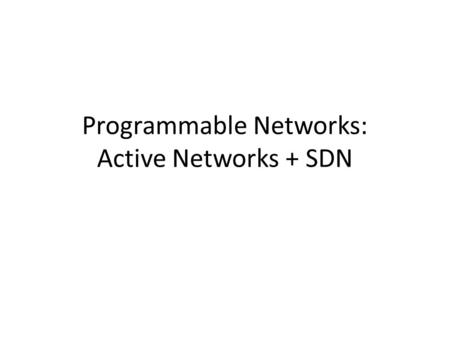 Programmable Networks: Active Networks + SDN. How to Introduce new services Overlays: user can introduce what-ever – Ignores physical network  perf overhead.