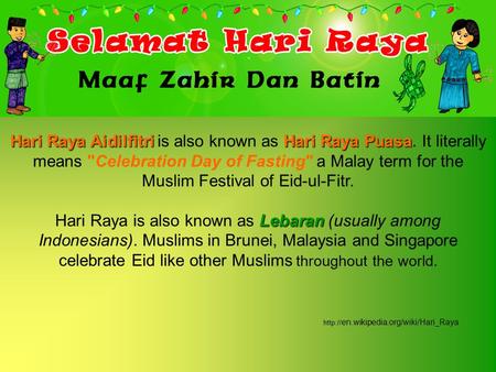 Hari Raya AidilfitriHari Raya Puasa Hari Raya Aidilfitri is also known as Hari Raya Puasa. It literally means Celebration Day of Fasting a Malay term.