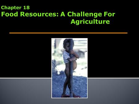  Food and Nutrition  World Food Problems  Principle Types of Agriculture  Challenges of Producing More Crops and Livestock  Environmental Impact.