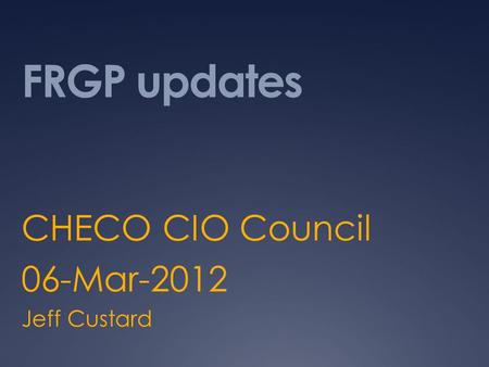 FRGP updates CHECO CIO Council 06-Mar-2012 Jeff Custard.