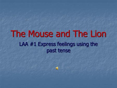 The Mouse and The Lion LAA #1 Express feelings using the past tense.