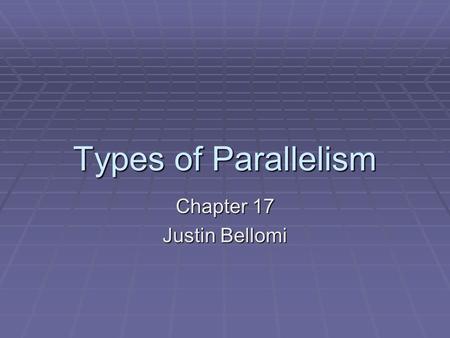 Types of Parallelism Chapter 17 Justin Bellomi. Characterizations of Parallelism  Computer Architects characterize the type and amount of parallelism.