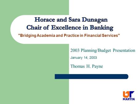 2003 Planning/Budget Presentation January 14, 2003 Thomas H. Payne Bridging Academia and Practice in Financial Services