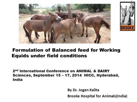 @theBrooke Formulation of Balanced feed for Working Equids under field conditions 2 nd International Conference on ANIMAL & DAIRY Sciences, September 15.