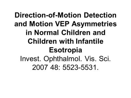 Direction-of-Motion Detection and Motion VEP Asymmetries in Normal Children and Children with Infantile Esotropia Invest. Ophthalmol. Vis. Sci. 2007 48: