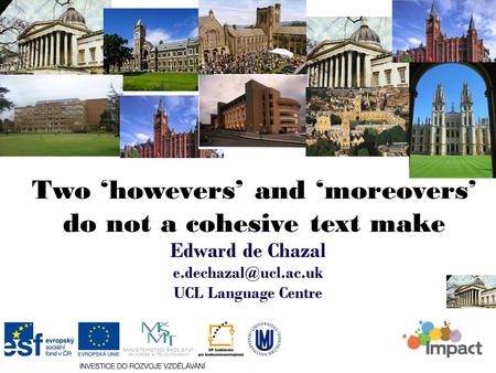 Two ‘howevers’ and ‘moreovers’ do not a cohesive text make Edward de Chazal UCL Language Centre.