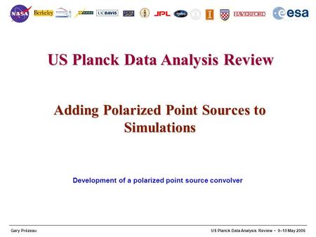 US Planck Data Analysis Review 1 Gary PrézeauUS Planck Data Analysis Review 9–10 May 2006 Adding Polarized Point Sources to Simulations Development of.