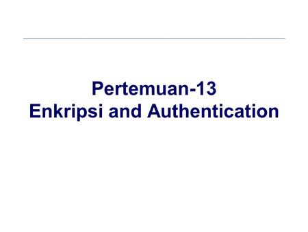 Pertemuan-13 Enkripsi and Authentication. Symmetric-key Cryptography  Data encrypted and decrypted with same key  Classical examples: Caesar cipher,