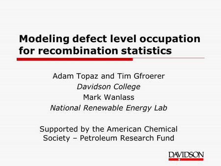 Modeling defect level occupation for recombination statistics Adam Topaz and Tim Gfroerer Davidson College Mark Wanlass National Renewable Energy Lab Supported.