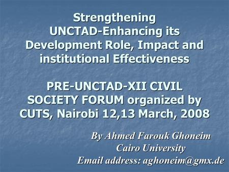 Strengthening UNCTAD-Enhancing its Development Role, Impact and institutional Effectiveness PRE-UNCTAD-XII CIVIL SOCIETY FORUM organized by CUTS, Nairobi.