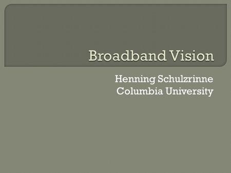 Henning Schulzrinne Columbia University.  Asymmetric (download)  symmetric more uploads (backups, video, other UGC) IPv6 with lots of customer-controlled.