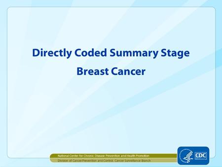 Directly Coded Summary Stage Breast Cancer National Center for Chronic Disease Prevention and Health Promotion Division of Cancer Prevention and Control,