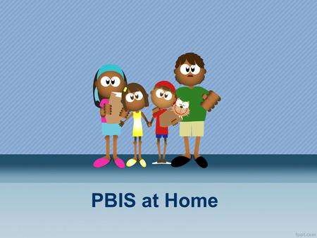 PBIS at Home. Positive behavior support is not just for schools. Parents can use the same idea to create a better environment for the entire family.