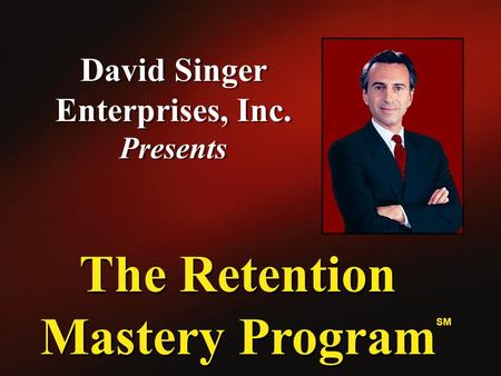 David Singer Enterprises, Inc. Presents David Singer Enterprises, Inc. Presents The Retention Mastery Program SM.