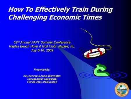 How To Effectively Train During Challenging Economic Times 62 nd Annual FAPT Summer Conference Naples Beach Hotel & Golf Club, Naples, FL. July 6-10, 2009.