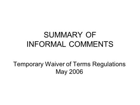 SUMMARY OF INFORMAL COMMENTS Temporary Waiver of Terms Regulations May 2006.