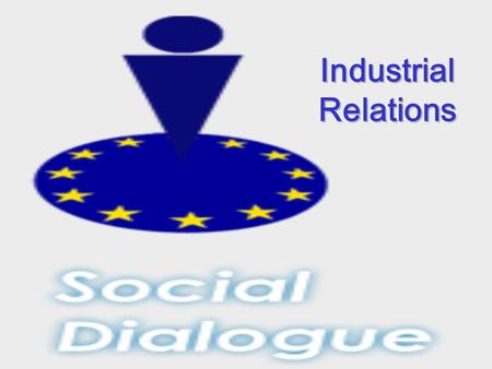 Industrial Relations. Social Policy Agenda Open Method of Coordination Employment Social protection European Social Funds European Social Dialogue Legislation.