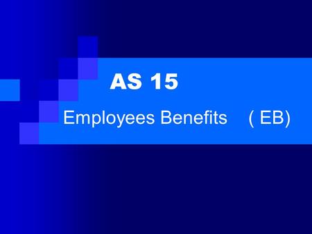 AS 15 Employees Benefits ( EB). 1. Employee Benefit means all forms of consideration paid to employees, spouse of employees for services rendered by employees,