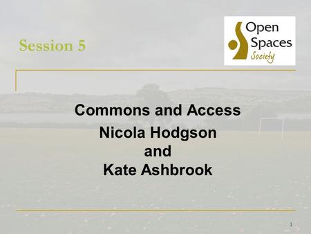 1 Session 5 Commons and Access Nicola Hodgson and Kate Ashbrook.