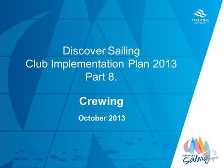 TITLE DATE Discover Sailing Club Implementation Plan 2013 Part 8. Crewing October 2013.