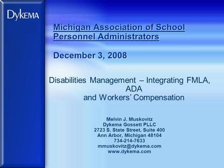 Michigan Association of School Personnel Administrators December 3, 2008 Disabilities Management – Integrating FMLA, ADA and Workers’ Compensation Melvin.