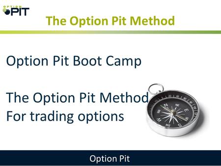 The Option Pit Method Option Pit Option Pit Boot Camp The Option Pit Method For trading options.