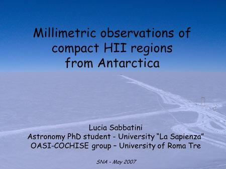 Millimetric observations of compact HII regions from Antarctica Lucia Sabbatini Astronomy PhD student - University “La Sapienza” OASI-COCHISE group – University.