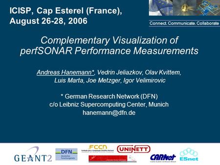 Connect. Communicate. Collaborate 1 ICISP, Cap Esterel (France), August 26-28, 2006 Complementary Visualization of perfSONAR Performance Measurements Andreas.