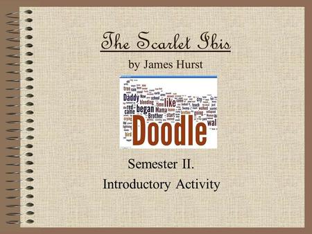 The Scarlet Ibis by James Hurst Semester II. Introductory Activity.