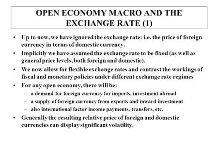 OPEN ECONOMY MACRO AND THE EXCHANGE RATE (1) Up to now, we have ignored the exchange rate: i.e. the price of foreign currency in terms of domestic currency.