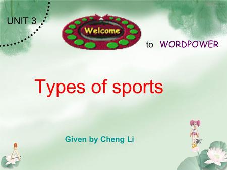 Types of sports Given by Cheng Li UNIT 3 to WORDPOWER.