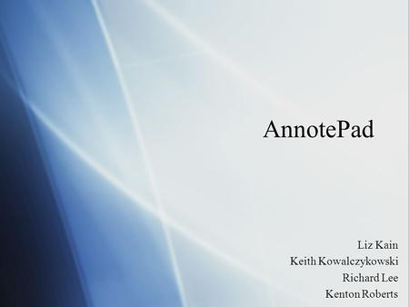 AnnotePad Liz Kain Keith Kowalczykowski Richard Lee Kenton Roberts Liz Kain Keith Kowalczykowski Richard Lee Kenton Roberts.