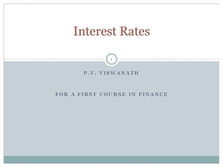 P.V. VISWANATH FOR A FIRST COURSE IN FINANCE 1. 2 What are the determinants of interest rates and expected returns on financial assets? How do we annualize.