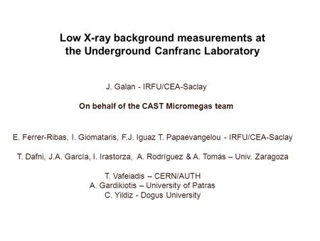 Low X-ray background measurements at the Underground Canfranc Laboratory E. Ferrer-Ribas, I. Giomataris, F.J. Iguaz T. Papaevangelou - IRFU/CEA-Saclay.