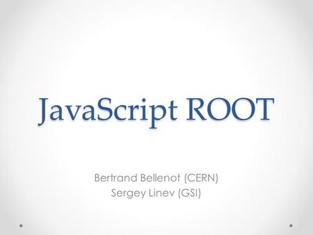 JavaScript ROOT Bertrand Bellenot (CERN) Sergey Linev (GSI)