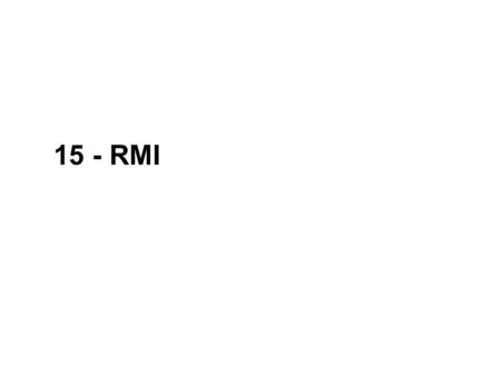 15 - RMI. Java RMI Architecture Example Deployment RMI is a part of J2SE (standard edition), but is used by J2EE) A J2EE server is not nessesary for using.