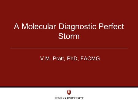 A Molecular Diagnostic Perfect Storm V.M. Pratt, PhD, FACMG.