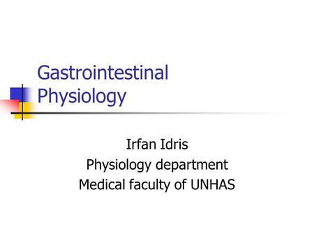 Gastrointestinal Physiology Irfan Idris Physiology department Medical faculty of UNHAS.