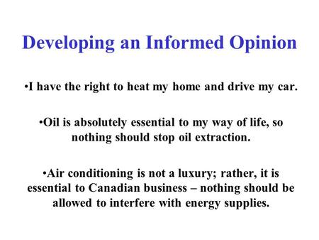 Developing an Informed Opinion I have the right to heat my home and drive my car. Oil is absolutely essential to my way of life, so nothing should stop.