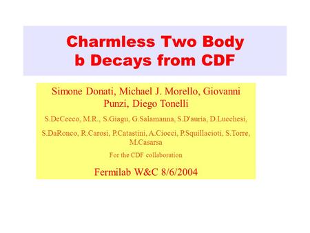 Charmless Two Body b Decays from CDF Simone Donati, Michael J. Morello, Giovanni Punzi, Diego Tonelli S.DeCecco, M.R., S.Giagu, G.Salamanna, S.D'auria,