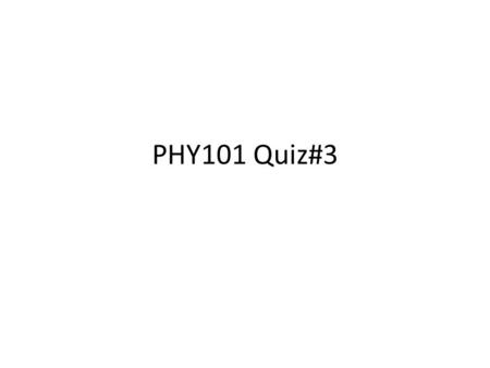 PHY101 Quiz#3.