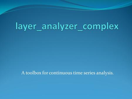 A toolbox for continuous time series analysis.. Why continuous time? a) If you can handle continuous time, you can handle discrete observations also,