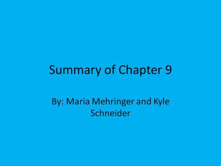 Summary of Chapter 9 By: Maria Mehringer and Kyle Schneider.