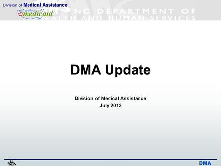 DMA DMA Update Division of Medical Assistance July 2013.