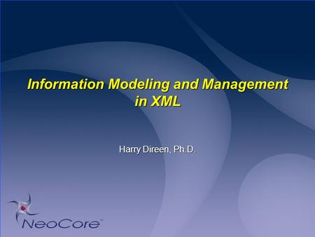 Information Modeling and Management in XML Harry Direen, Ph.D.